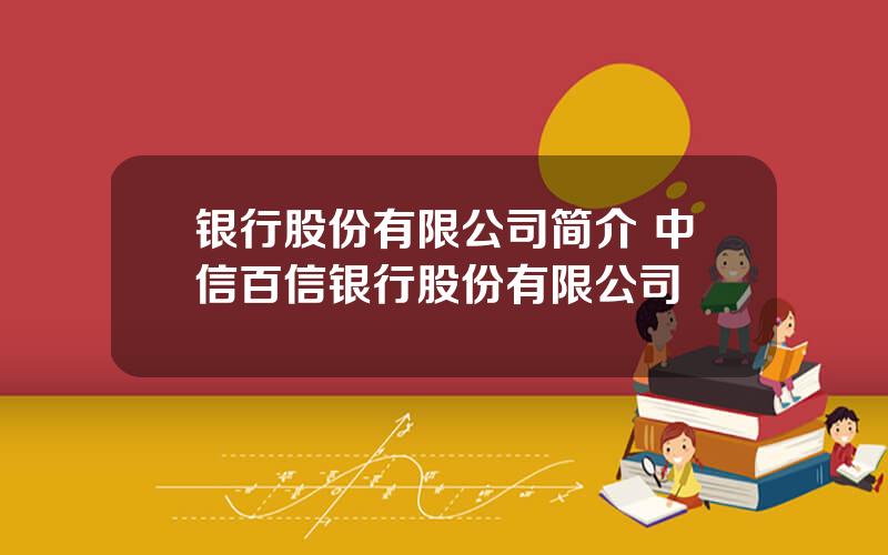 银行股份有限公司简介 中信百信银行股份有限公司